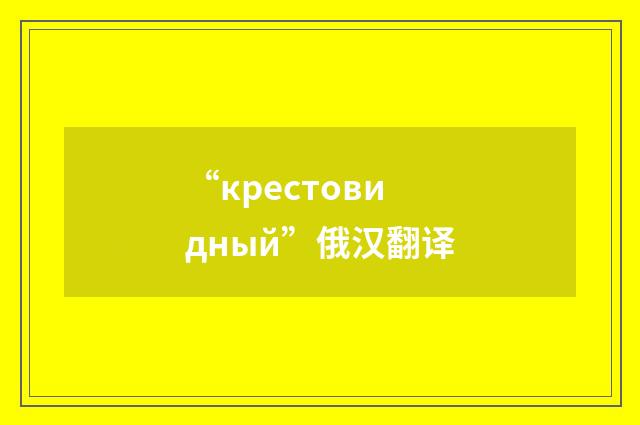 “крестовидный”俄汉翻译