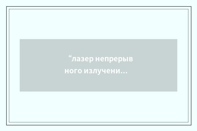 “лазер непрерывного излучения”俄汉翻译