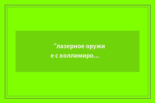 “лазерное оружие с коллимированным пучком”俄汉翻译