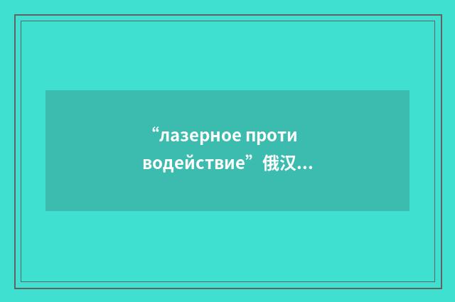 “лазерное противодействие”俄汉翻译