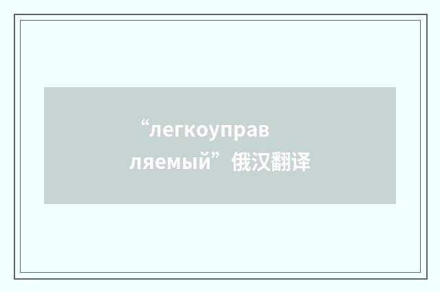 “легкоуправляемый”俄汉翻译