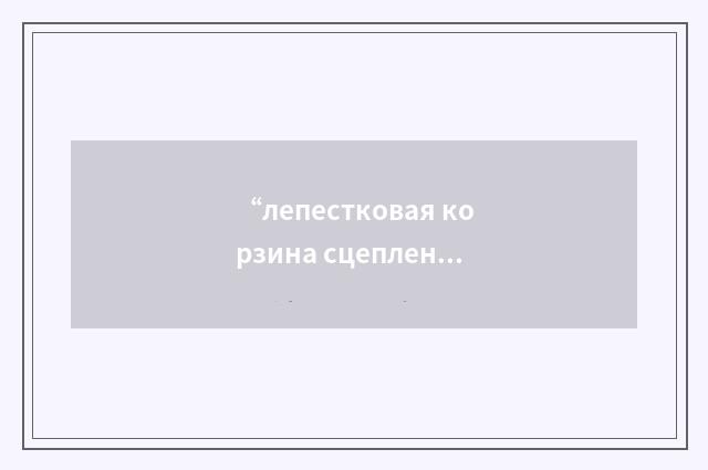 “лепестковая корзина сцепления”俄汉翻译