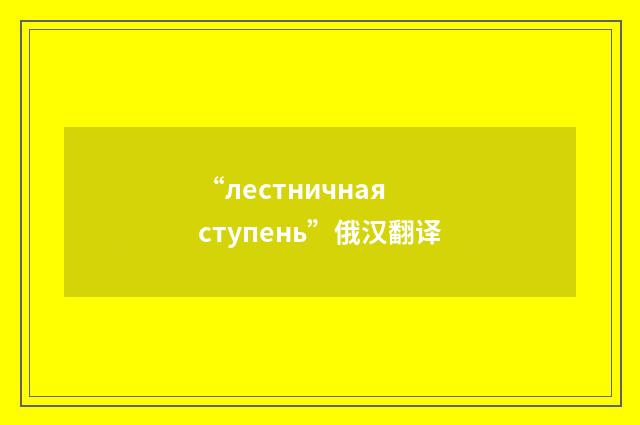 “лестничная ступень”俄汉翻译