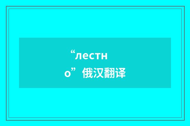 “лестно”俄汉翻译