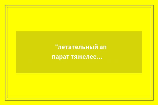 “летательный аппарат тяжелее воздуха”俄汉翻译