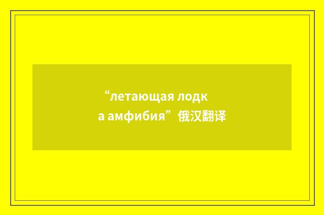 “летающая лодка амфибия”俄汉翻译