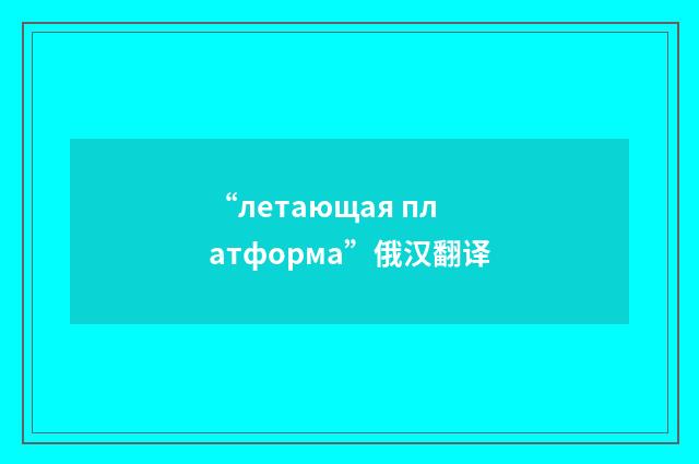 “летающая платформа”俄汉翻译