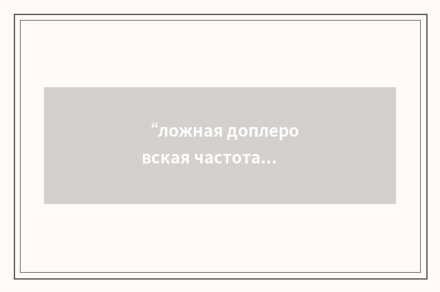“ложная доплеровская частота”俄汉翻译