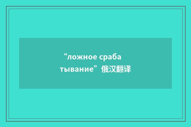 “ложное срабатывание”俄汉翻译