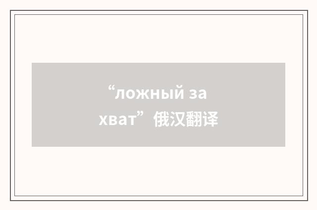 “ложный захват”俄汉翻译