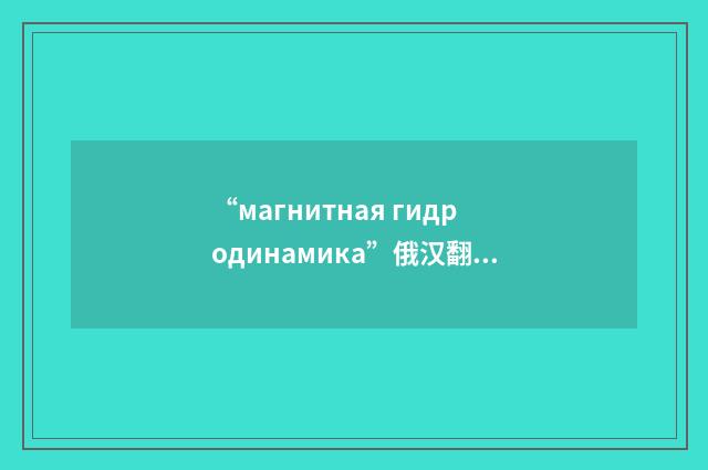 “магнитная гидродинамика”俄汉翻译