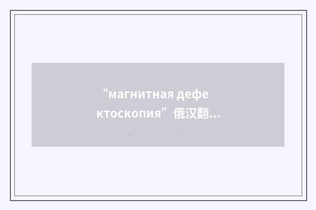 “магнитная дефектоскопия”俄汉翻译