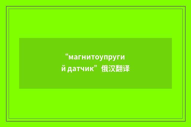 “магнитоупругий датчик”俄汉翻译