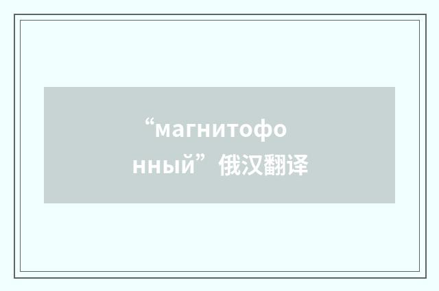 “магнитофонный”俄汉翻译