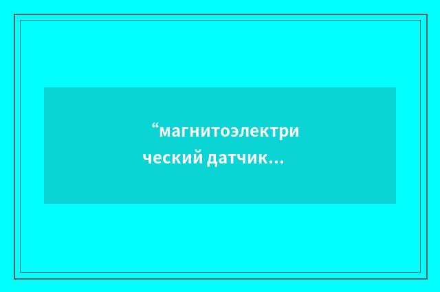 “магнитоэлектрический датчик”俄汉翻译