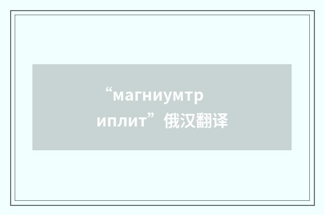 “магниумтриплит”俄汉翻译