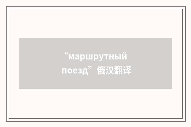 “маршрутный поезд”俄汉翻译