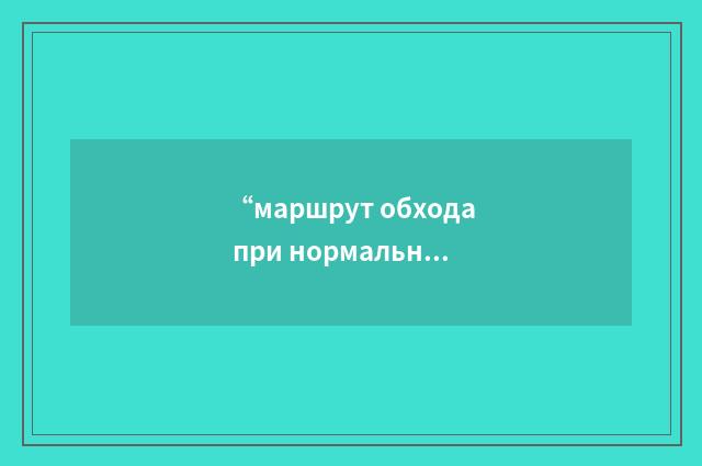 “маршрут обхода при нормальной эксплуатации”俄汉翻译