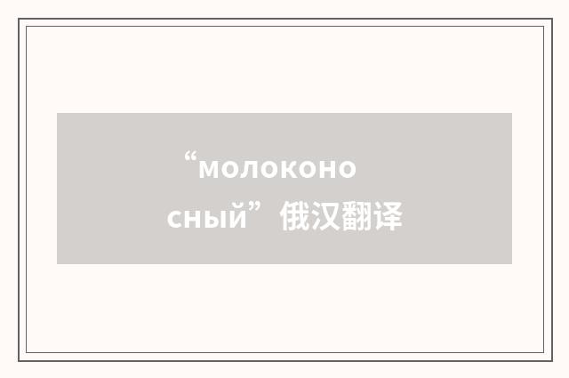 “молоконосный”俄汉翻译