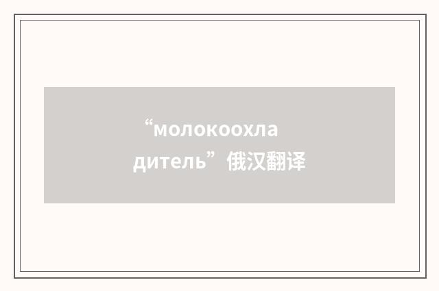 “молокоохладитель”俄汉翻译