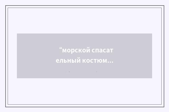 “морской спасательный костюм”俄汉翻译