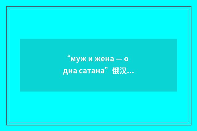 “муж и жена — одна сатана”俄汉翻译