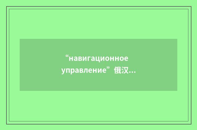 “навигационное управление”俄汉翻译