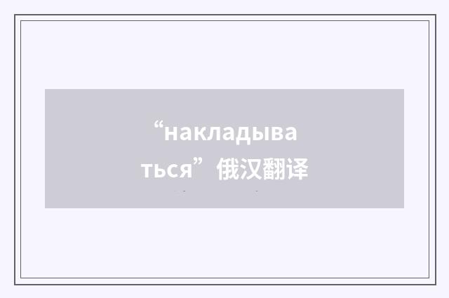 “накладываться”俄汉翻译