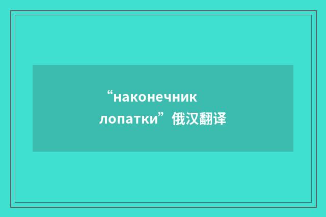 “наконечник лопатки”俄汉翻译