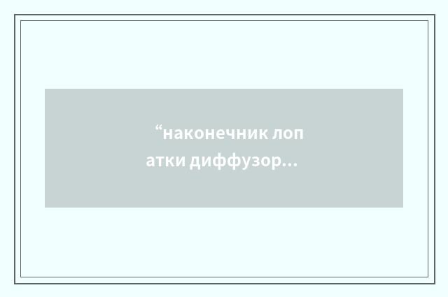 “наконечник лопатки диффузора”俄汉翻译
