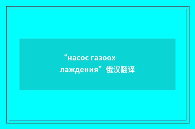 “насос газоохлаждения”俄汉翻译