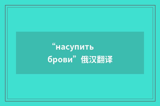 “насупить брови”俄汉翻译