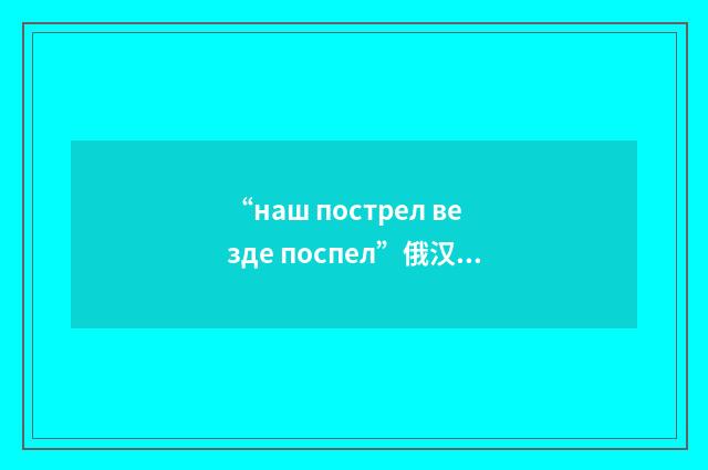 “наш пострел везде поспел”俄汉翻译