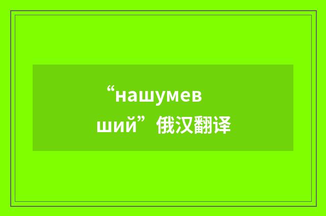 “нашумевший”俄汉翻译