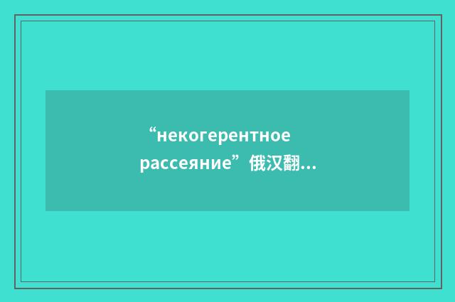 “некогерентное рассеяние”俄汉翻译