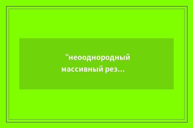 “неооднородный массивный резервуар”俄汉翻译