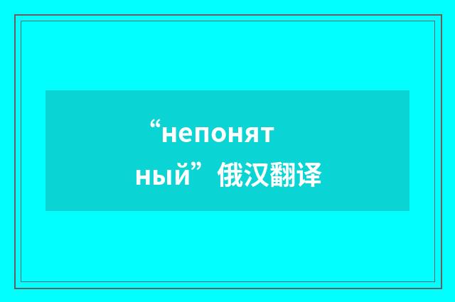 “непонятный”俄汉翻译