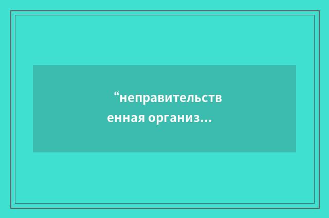 “неправительственная организация”俄汉翻译