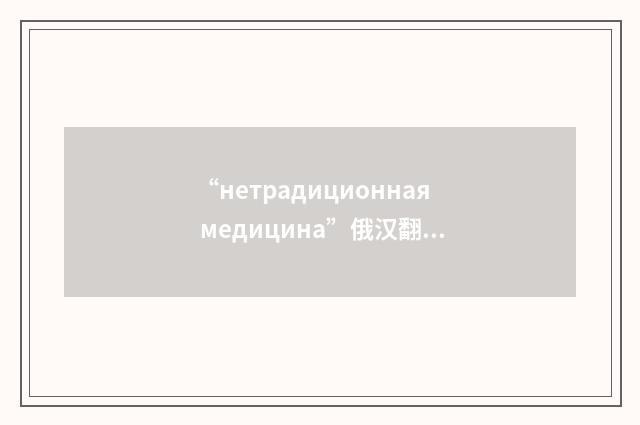 “нетрадиционная медицина”俄汉翻译
