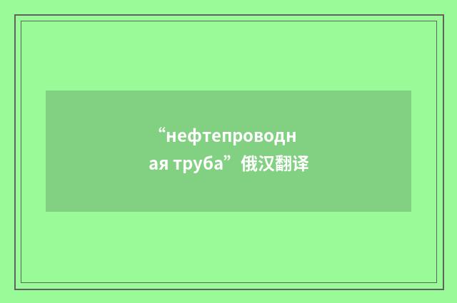 “нефтепроводная труба”俄汉翻译