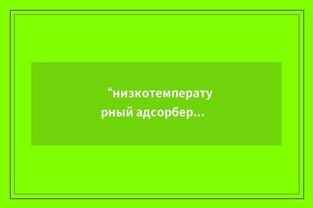 “низкотемпературный адсорбер”俄汉翻译
