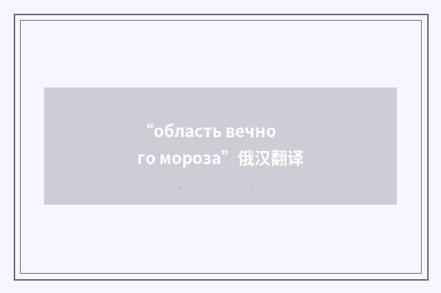 “область вечного мороза”俄汉翻译