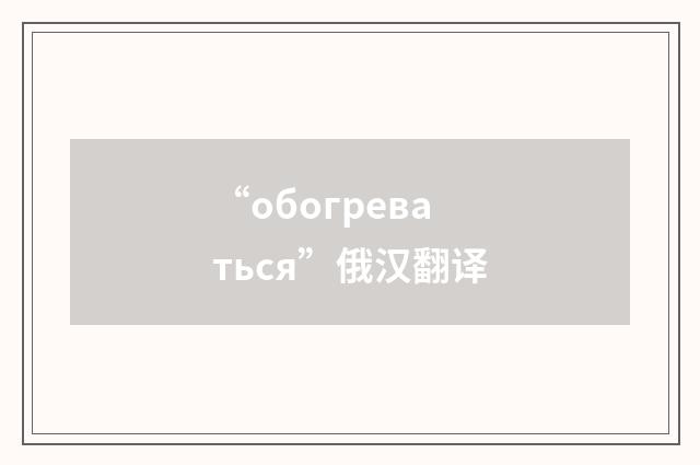 “обогреваться”俄汉翻译