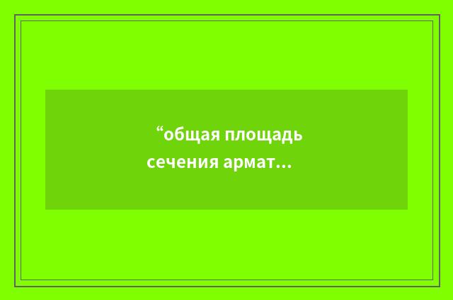“общая площадь сечения арматуры”俄汉翻译