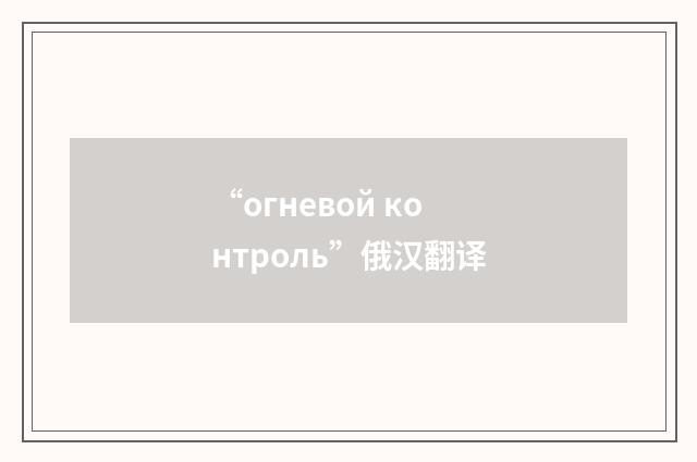 “огневой контроль”俄汉翻译
