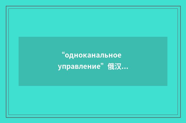 “одноканальное управление”俄汉翻译