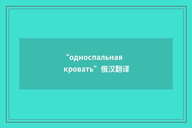 “односпальная кровать”俄汉翻译