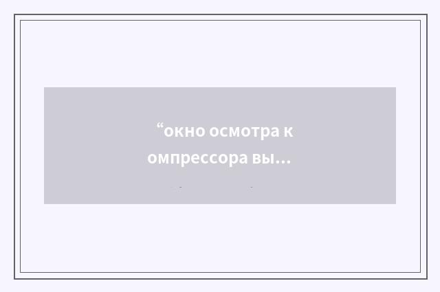 “окно осмотра компрессора высокого давления”俄汉翻译