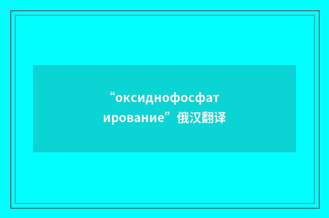 “оксиднофосфатирование”俄汉翻译