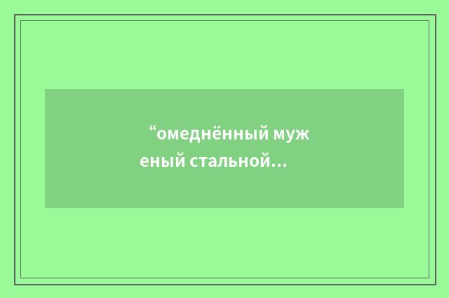 “омеднённый муженый стальной вывод”俄汉翻译